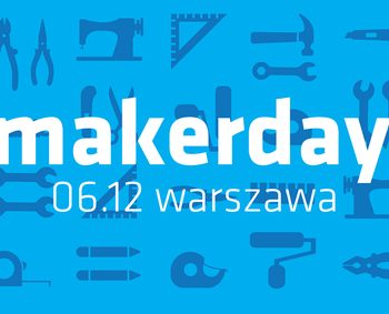 PIERWSZY POLSKI MAKERDAY JUŻ 6 GRUDNIA