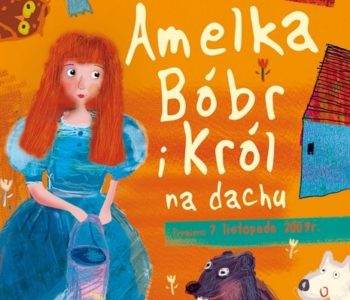 Amelka, bóbr i król na dachu – zaprasza Teatr Nowy w Zabrzu