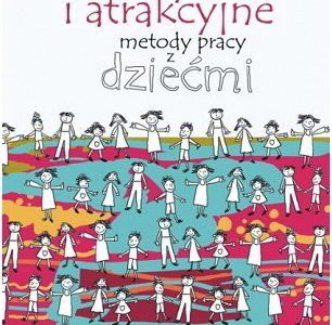 Efektywne i atrakcyjne metody pracy z dziećmi