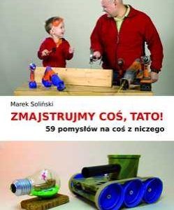 Zmajstrujmy coś, Tato! 59 sposobów na coś z niczego