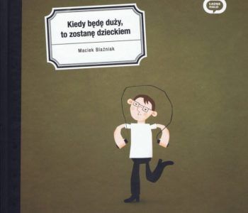 Kiedy będę duży zostanę dzieckiem
