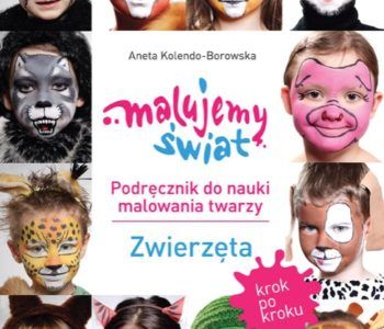 Malujemy Świat. Podręcznik do nauki malowania twarzy krok po kroku. Zwierzęta