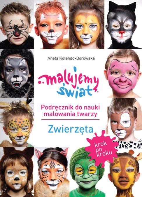 Malujemy Świat. Podręcznik do nauki malowania twarzy krok po kroku. Zwierzęta