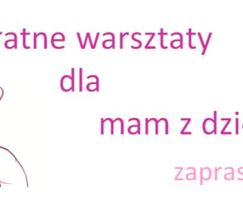 Bezpłatne warsztaty dla mam z dziećmi