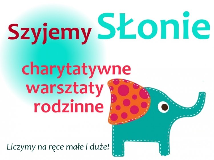 Uszyj słonika dla chorego dziecka! Warsztaty rodzinne.