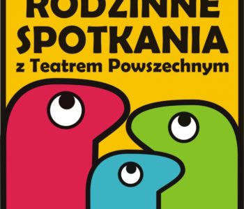 Rodzinne Spotkania z Teatrem Powszechnym