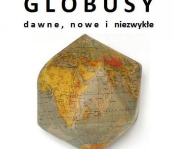 Globusy dawne, nowe i niezwykłe – Lublin