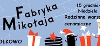 Fabryka Św.Mikołaja czyli rodzinne warsztaty ceramiczne