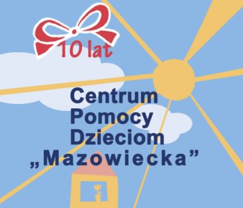 10 lat Centrum Pomocy Dzieciom „Mazowiecka”