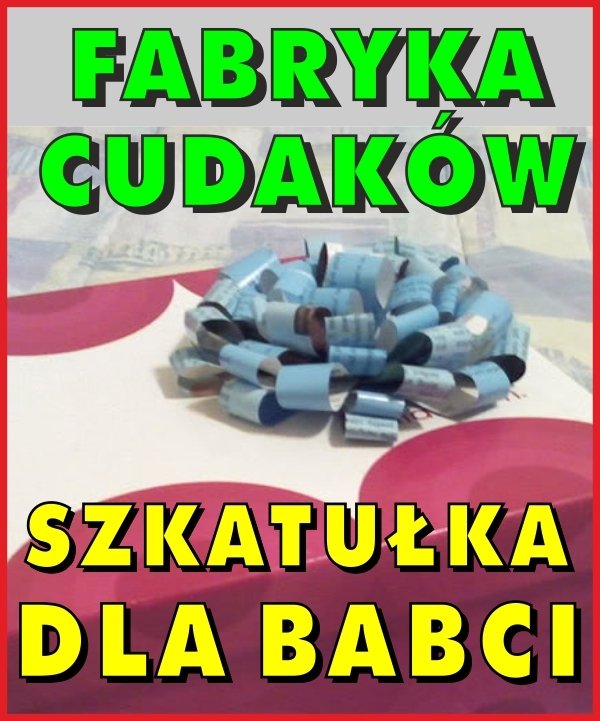 Fabryka Cudaków – szkatułka dla babci