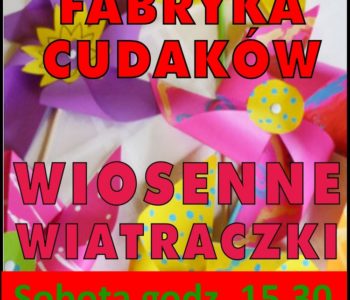 Fabryka cudaków – wiosenne wiatraczki