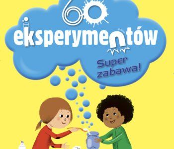 60 eksperymentów. Super zabawa!