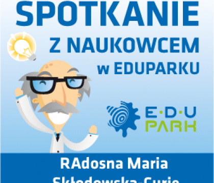 Spotkanie z Naukowcem w EduParku