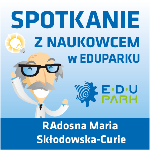 Spotkanie z Naukowcem w EduParku