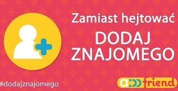 Dodaj znajomego – nie hejtuj!
