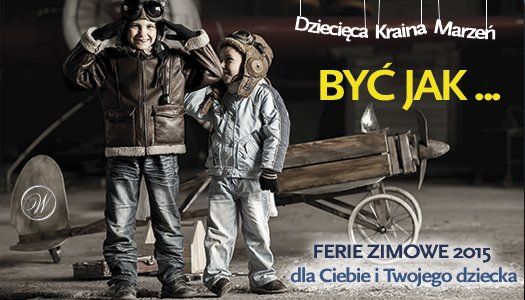 Ferie 2015. Dziecięca Kraina Marzeń – Być jak&