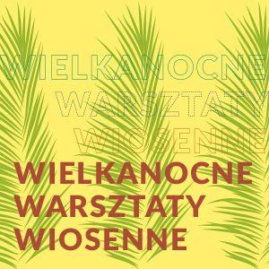 Wielkanocne warsztaty wiosenne – wiosenne porządki. Lublin