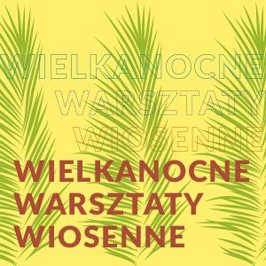 Wielkanocne warsztaty wiosenne – wiosenne porządki. Lublin