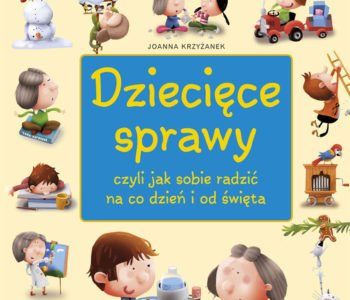 Dziecięce sprawy, czyli jak sobie radzić na co dzień i od święta