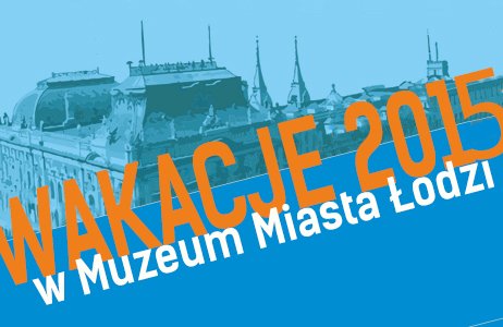 Wakacje w Muzeum Miasta Łodzi