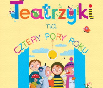 Teatrzyki na cztery pory roku. Niech zabawa w teatr trwa cały rok!