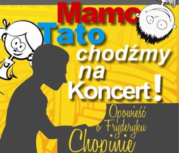 Mamo, tato chodźmy na koncert! Opowieść o Fryderyku Chopinie, Katowice