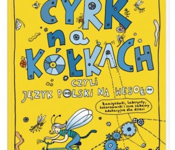 Cyrk na kółkach, czyli język polski na wesoło. Łamigłówki, labirynty, kolorowanki..