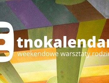 Etnokalendarz – weekendowe warsztaty rodzinne w Muzeum Etnograficznym w Krakowie
