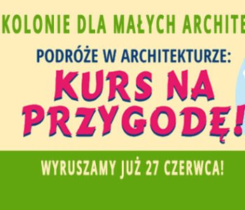 Półkolonie Podróże w architekturze: kurs na przygodę!