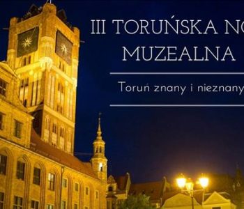 III Toruńska Noc Muzealna – Toruń znany i nieznany