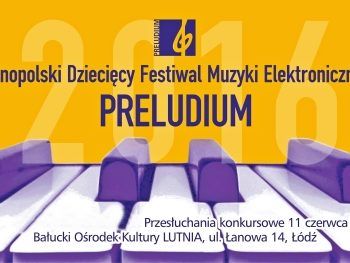 Ogólnopolski Dziecięcy Festiwal Muzyki Elektronicznej PRELUDIUM 2016