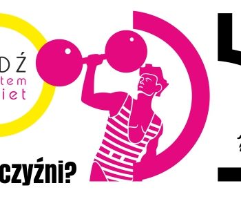 Festiwal Łódź Miastem Kobiet – V edycja „Gdzie ci mężczyźni?”