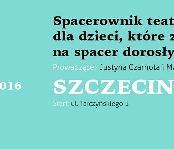 „Spacerownik teatralny dla dzieci, które zabierają na spacer dorosłych” w Szczecinie