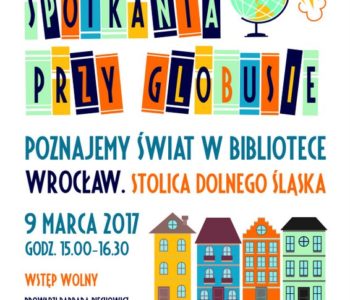 Spotkania przy globusie: Wrocław. Stolica Dolnego Śląska
