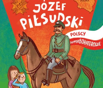 Polscy Superbohaterowie - Marszałek Józef Piłsudski - książka dla dzieci