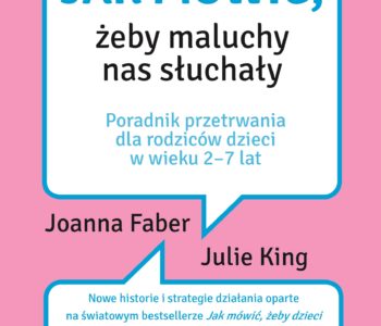 Jak mówić, żeby dzieci nas słuchały, jak słuchać, żeby dzieci do nas mówiły – autorki w Polsce!