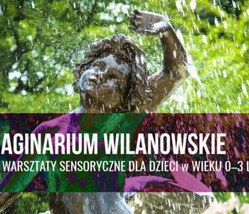 Wilanowskie Imaginarium – plenerowe warsztaty sensoryczne