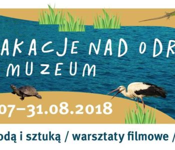 Wakacje nad Odrą w Muzeum Górnośląskim