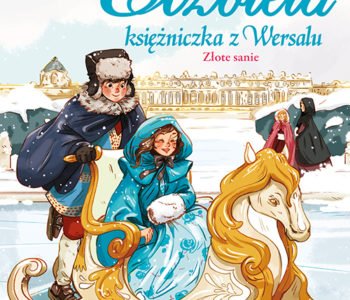 Najnowsze przygody księżniczki z Wersalu - powieści historyczne dla dzieci