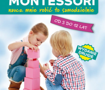 Metoda Montessori. Naucz mnie to robić samodzielnie - wydanie II