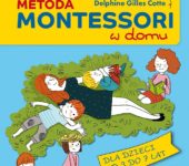 Metoda Montessori w domu. 80 rozwijających zabaw edukacyjnych