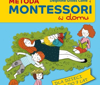 Metoda Montessori w domu. 80 rozwijających zabaw edukacyjnych