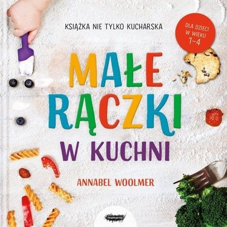 Małe rączki w kuchni Książka nie tylko kucharska. Recenzja książki. Opinie o książkach dla dzieci i rodziców