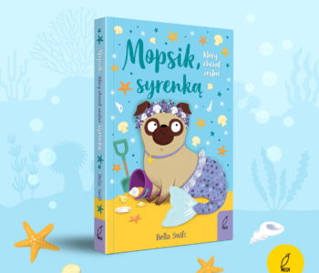 Mopsik, który chciał zostać syrenką – zabawna i pouczająca książka dla dzieci