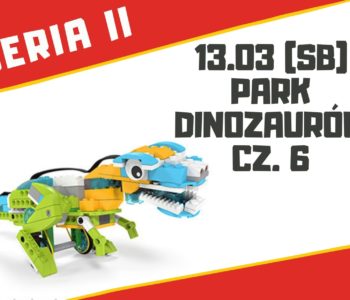 Park Dinozaurów cz. 6 – warsztaty robotyki dla dzieci 7+ lat