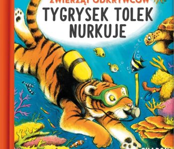 Wyprawy zwierząt odkrywców: Tygrysek Tolek nurkuje. Książka dla dzieci