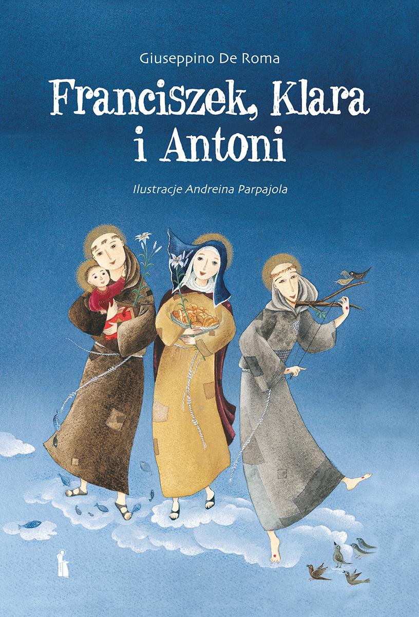 Franciszek, Klara i Antoni - pięknie ilustrowana książka o świętych