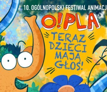 10. Ogólnopolski Festiwal Animacji O!PLA: konkurs Teraz Dzieci Mają Głos