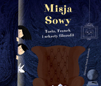 Misja Sowy: Tosia, Franek i sekrety filozofii. Książka dla dzieci