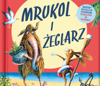 Mrukol i Żeglarz. Wzruszająca i zabawna książka dla dzieci
